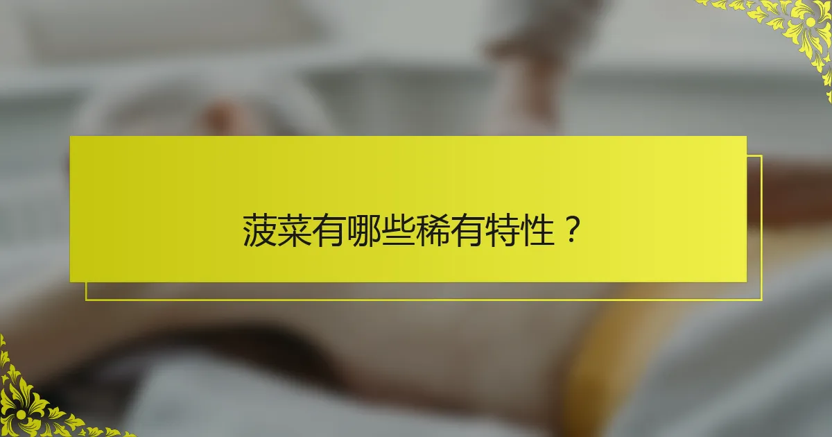 菠菜有哪些稀有特性？