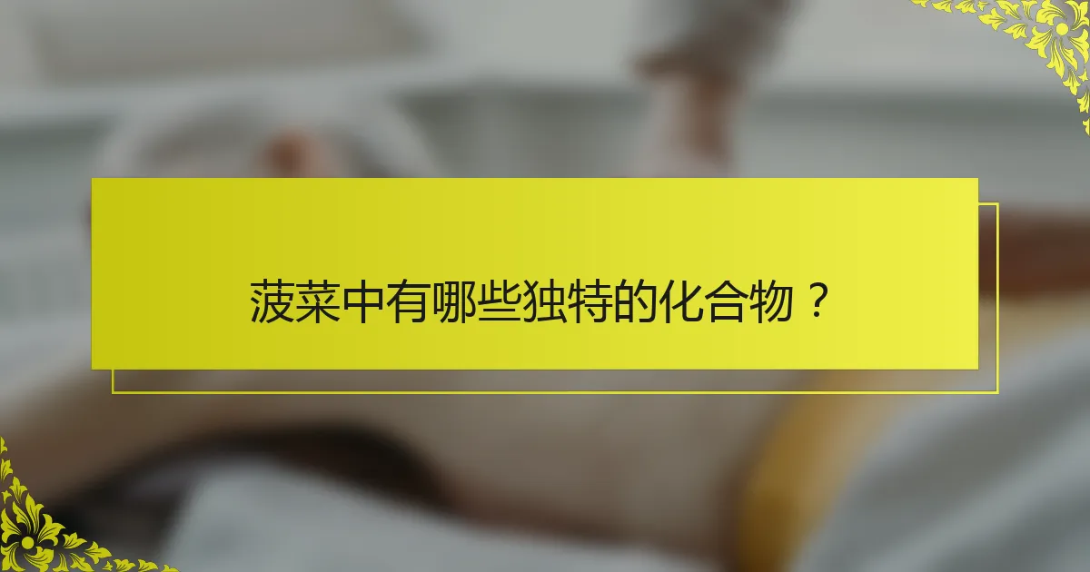 菠菜中有哪些独特的化合物？