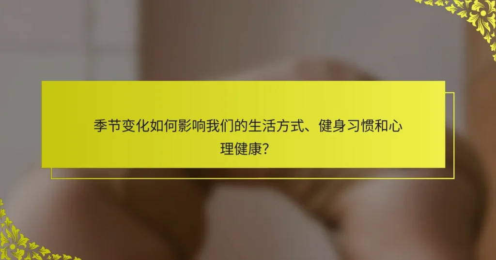 季节变化如何影响我们的生活方式、健身习惯和心理健康？