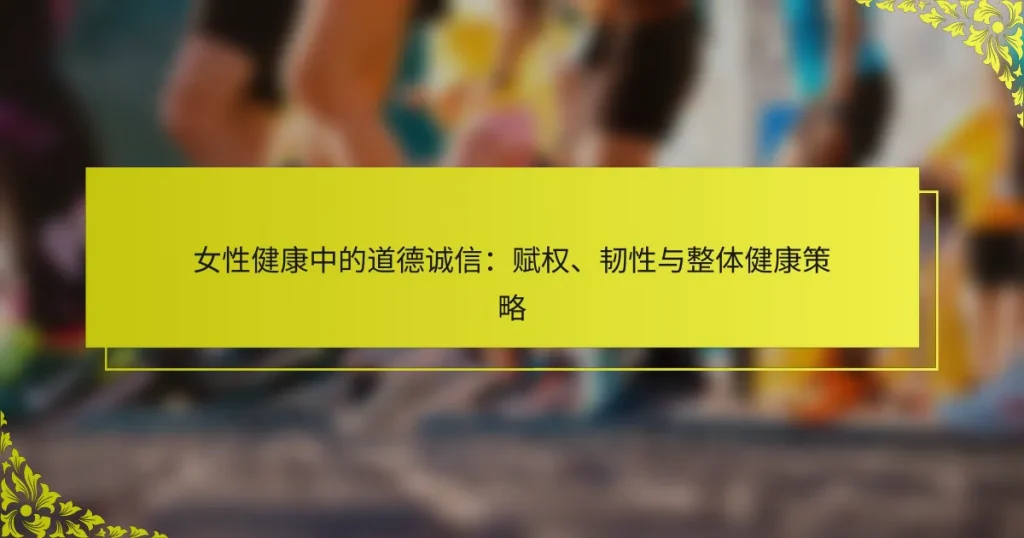女性健康中的道德诚信：赋权、韧性与整体健康策略