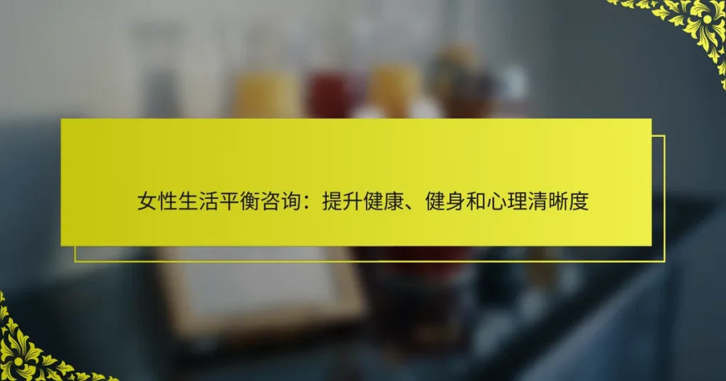 女性生活平衡咨询：提升健康、健身和心理清晰度