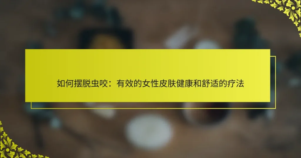 如何摆脱虫咬：有效的女性皮肤健康和舒适的疗法