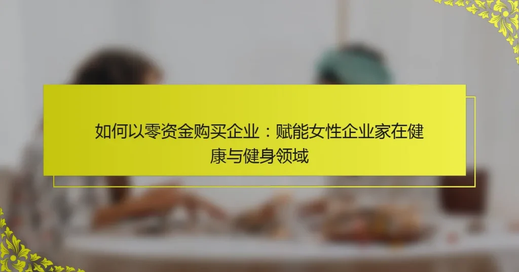 如何以零资金购买企业：赋能女性企业家在健康与健身领域