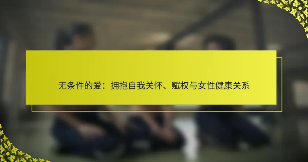 无条件的爱：拥抱自我关怀、赋权与女性健康关系