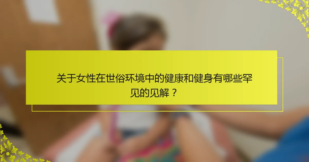 关于女性在世俗环境中的健康和健身有哪些罕见的见解？