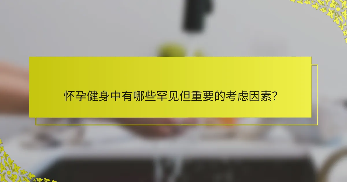 怀孕健身中有哪些罕见但重要的考虑因素？