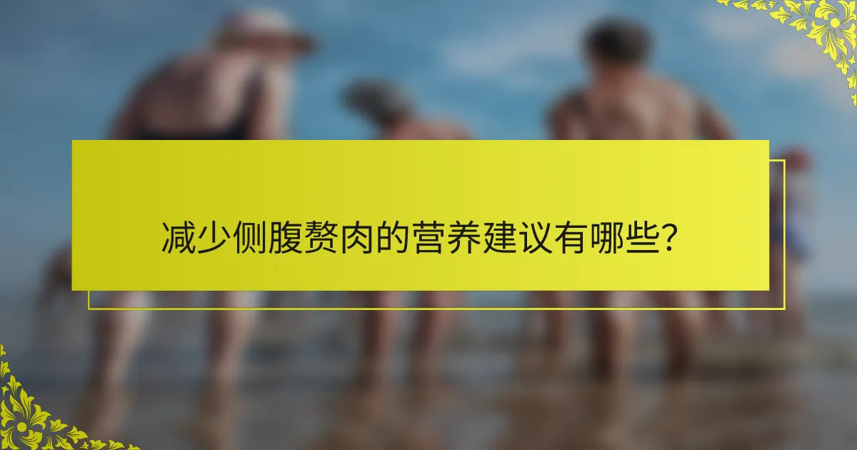 减少侧腹赘肉的营养建议有哪些？