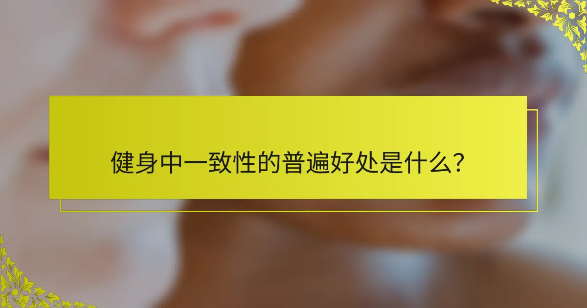 健身中一致性的普遍好处是什么？