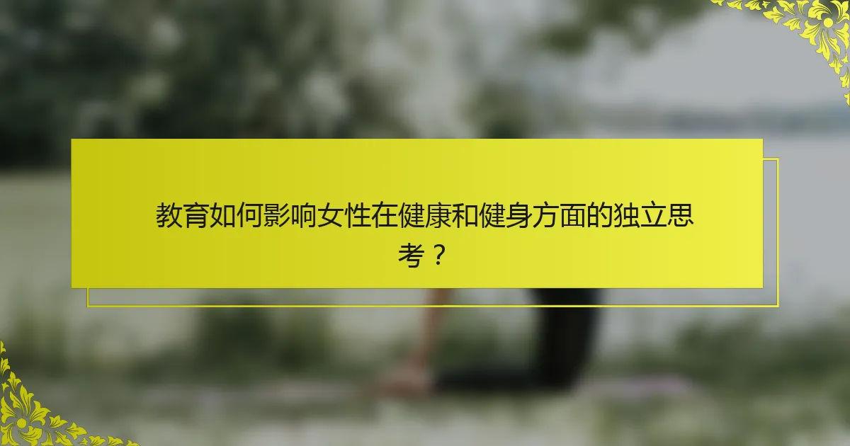 教育如何影响女性在健康和健身方面的独立思考？