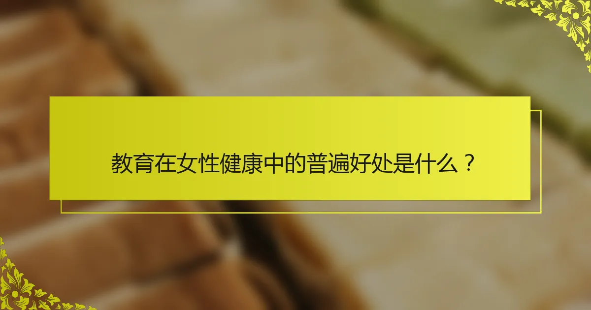 教育在女性健康中的普遍好处是什么？