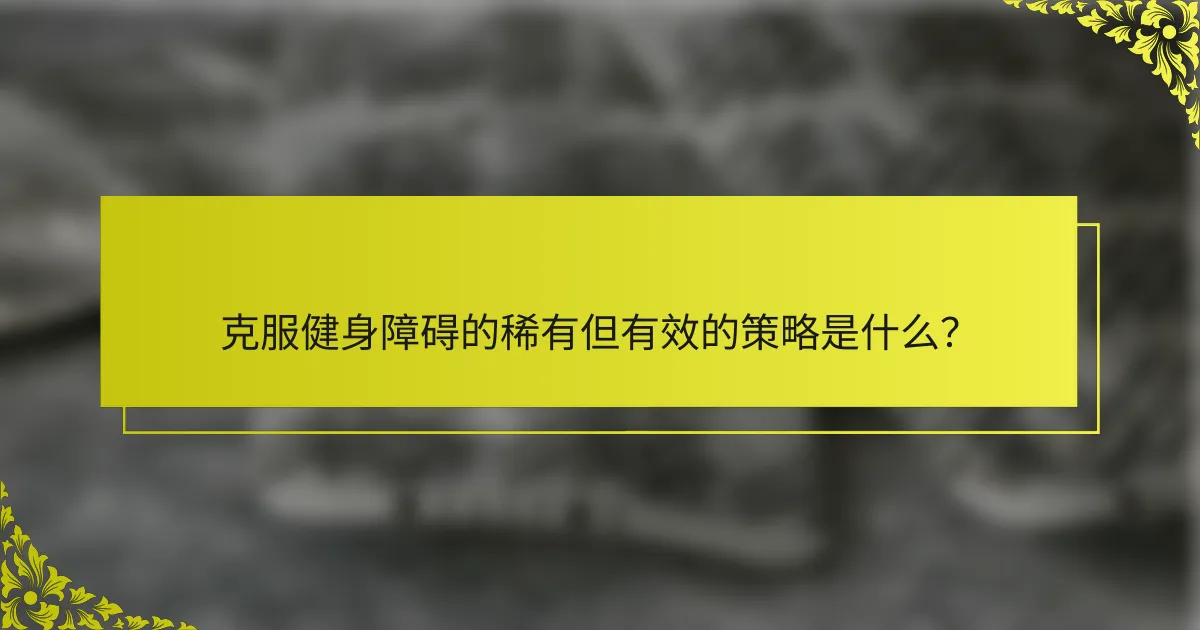 克服健身障碍的稀有但有效的策略是什么？