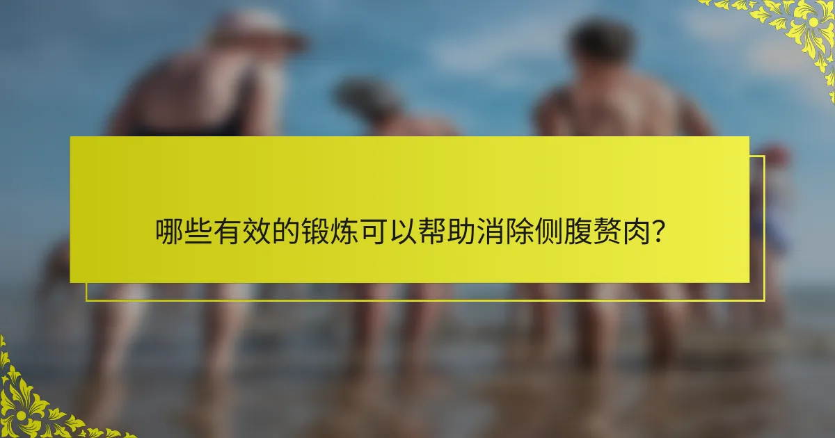 哪些有效的锻炼可以帮助消除侧腹赘肉？