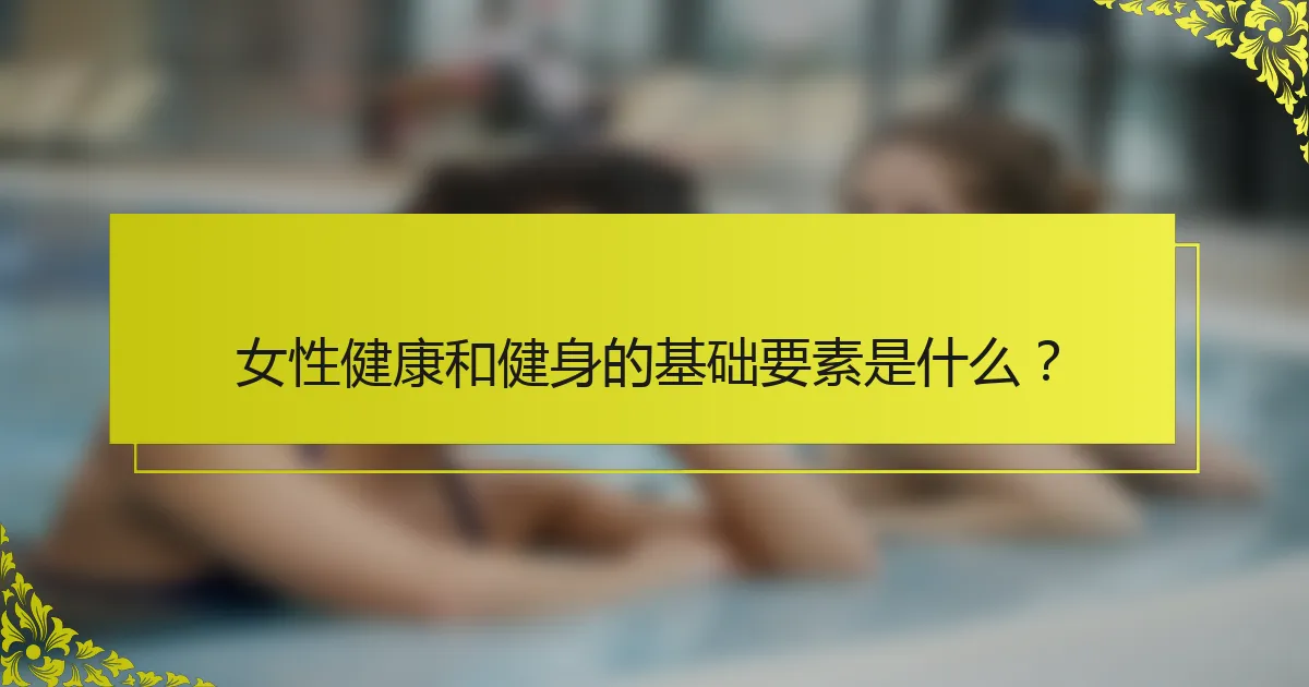 女性健康和健身的基础要素是什么？
