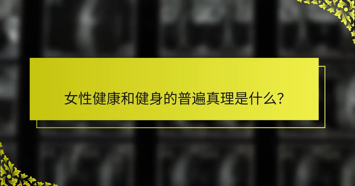 女性健康和健身的普遍真理是什么？