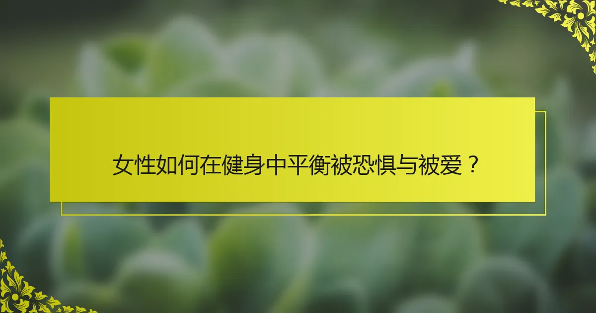 女性如何在健身中平衡被恐惧与被爱？