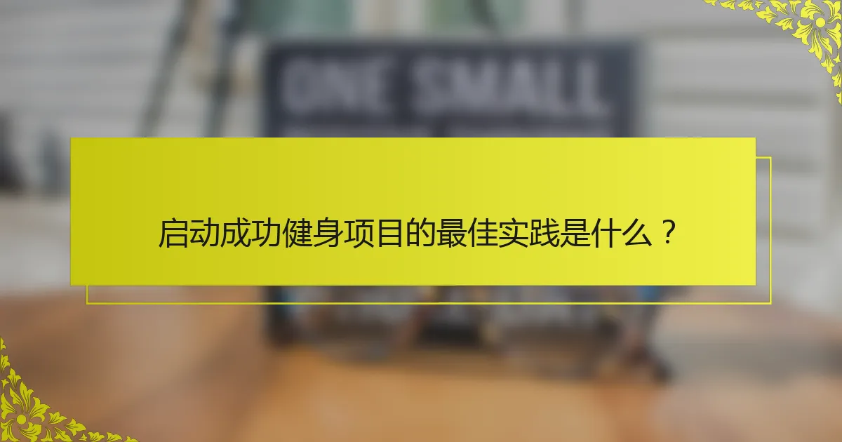 启动成功健身项目的最佳实践是什么？