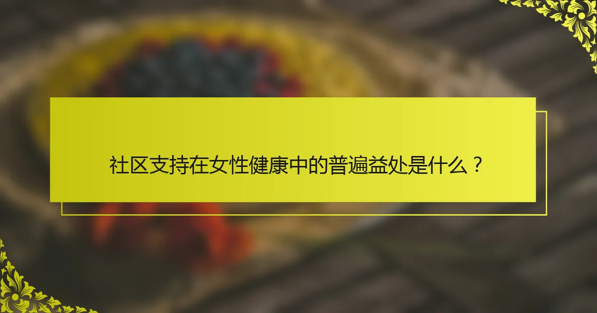 社区支持在女性健康中的普遍益处是什么？