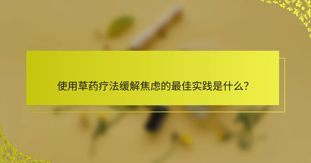 使用草药疗法缓解焦虑的最佳实践是什么？
