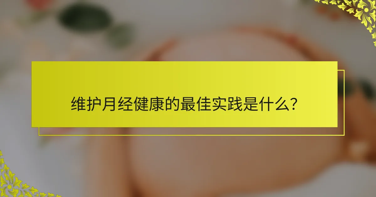 维护月经健康的最佳实践是什么？