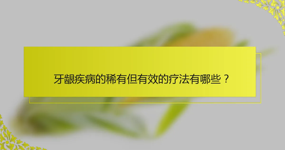 牙龈疾病的稀有但有效的疗法有哪些？