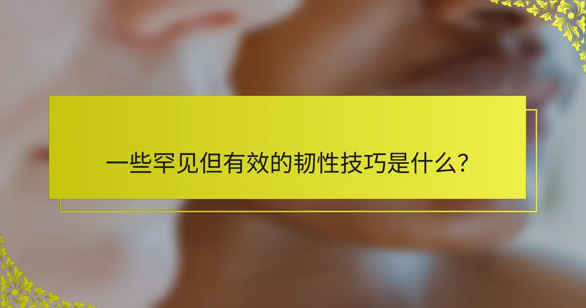 一些罕见但有效的韧性技巧是什么？