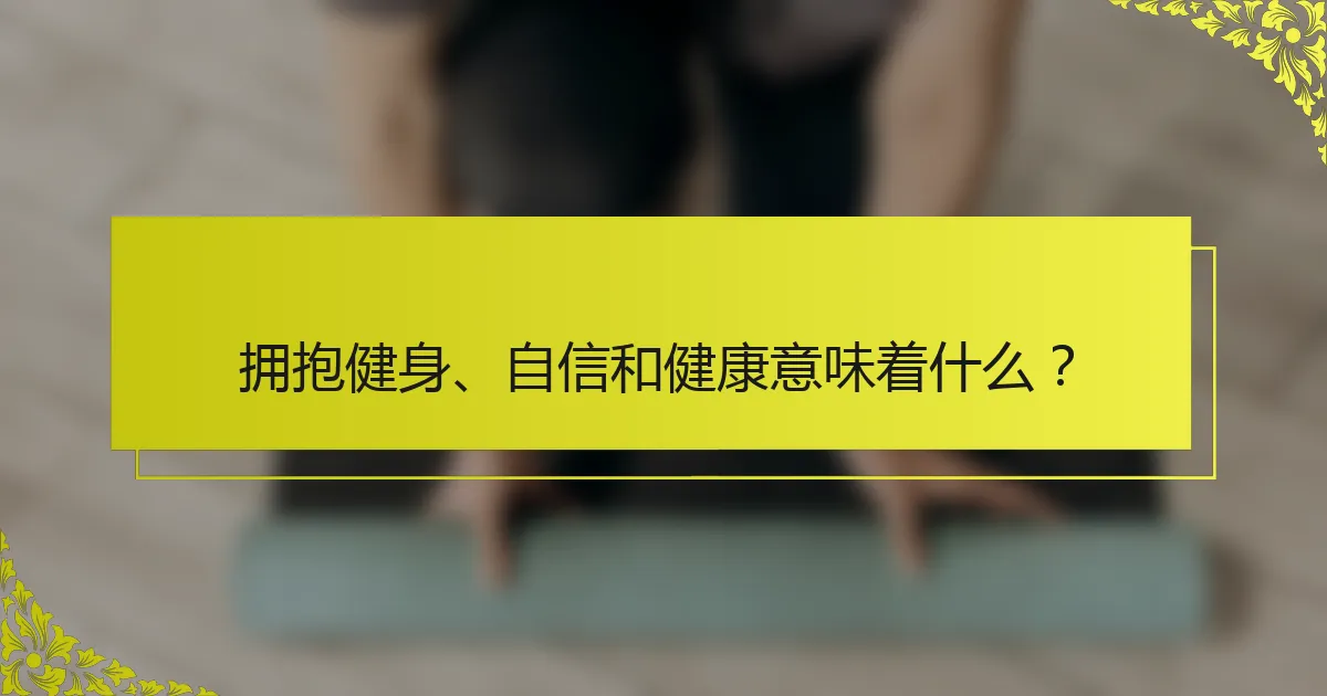 拥抱健身、自信和健康意味着什么？