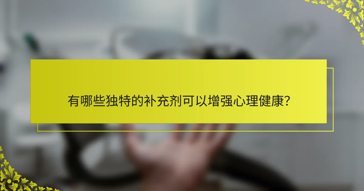 有哪些独特的补充剂可以增强心理健康？