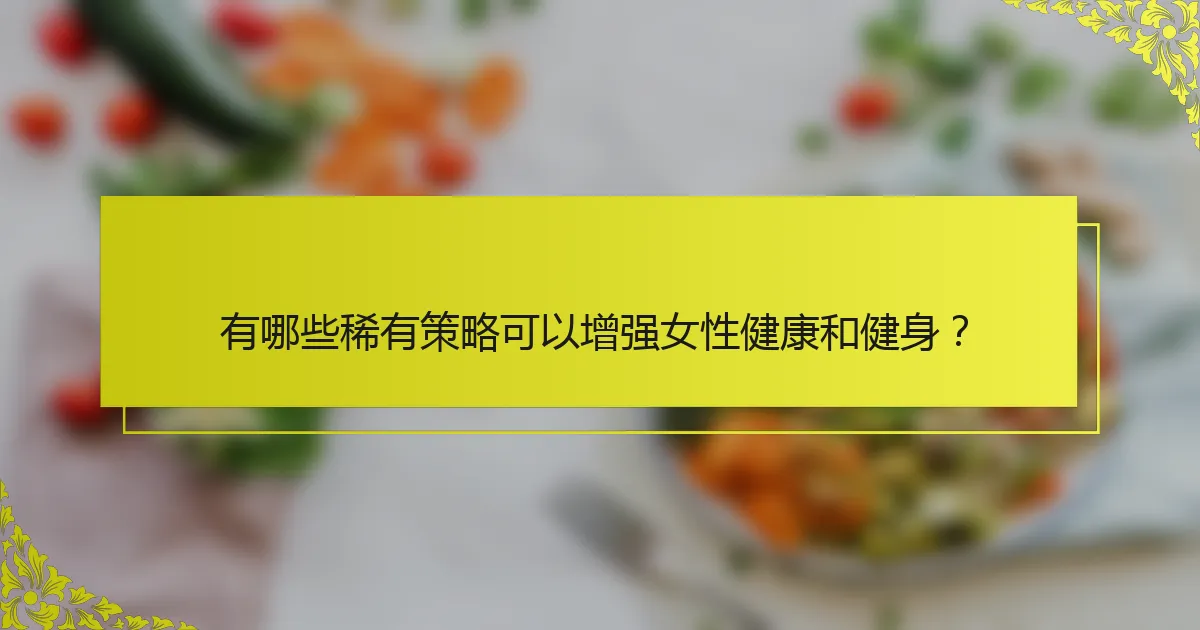 有哪些稀有策略可以增强女性健康和健身？