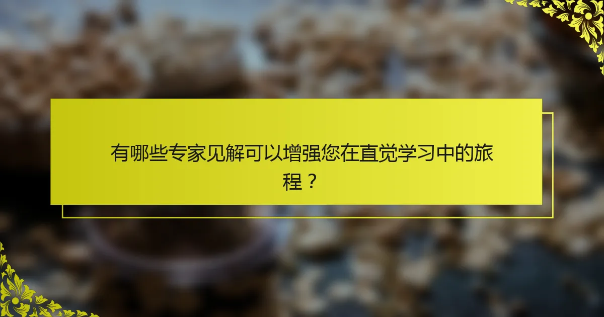 有哪些专家见解可以增强您在直觉学习中的旅程？