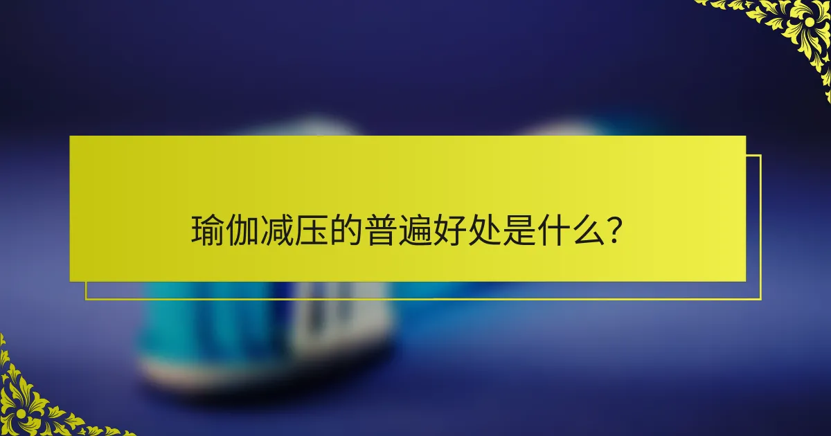 瑜伽减压的普遍好处是什么？
