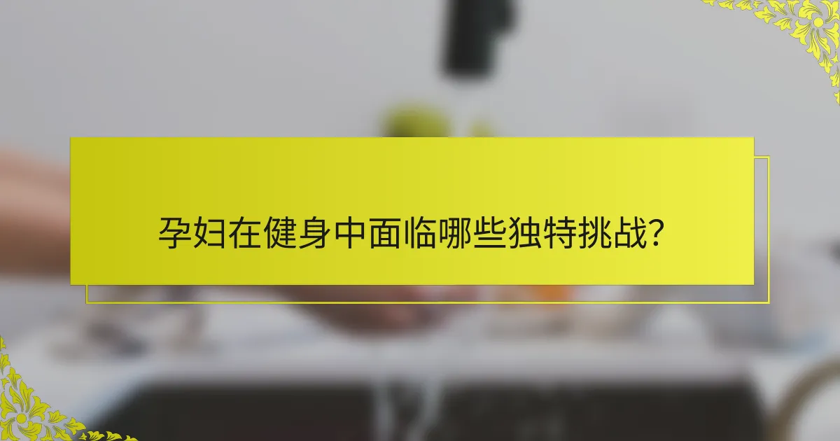 孕妇在健身中面临哪些独特挑战？