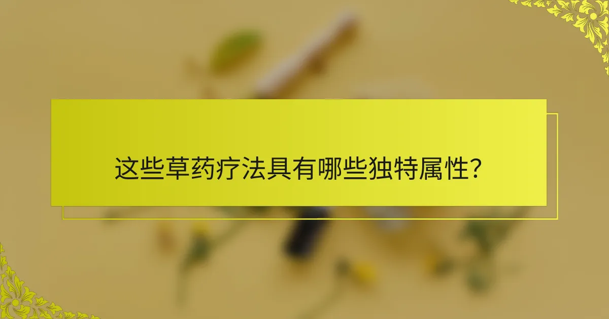 这些草药疗法具有哪些独特属性？