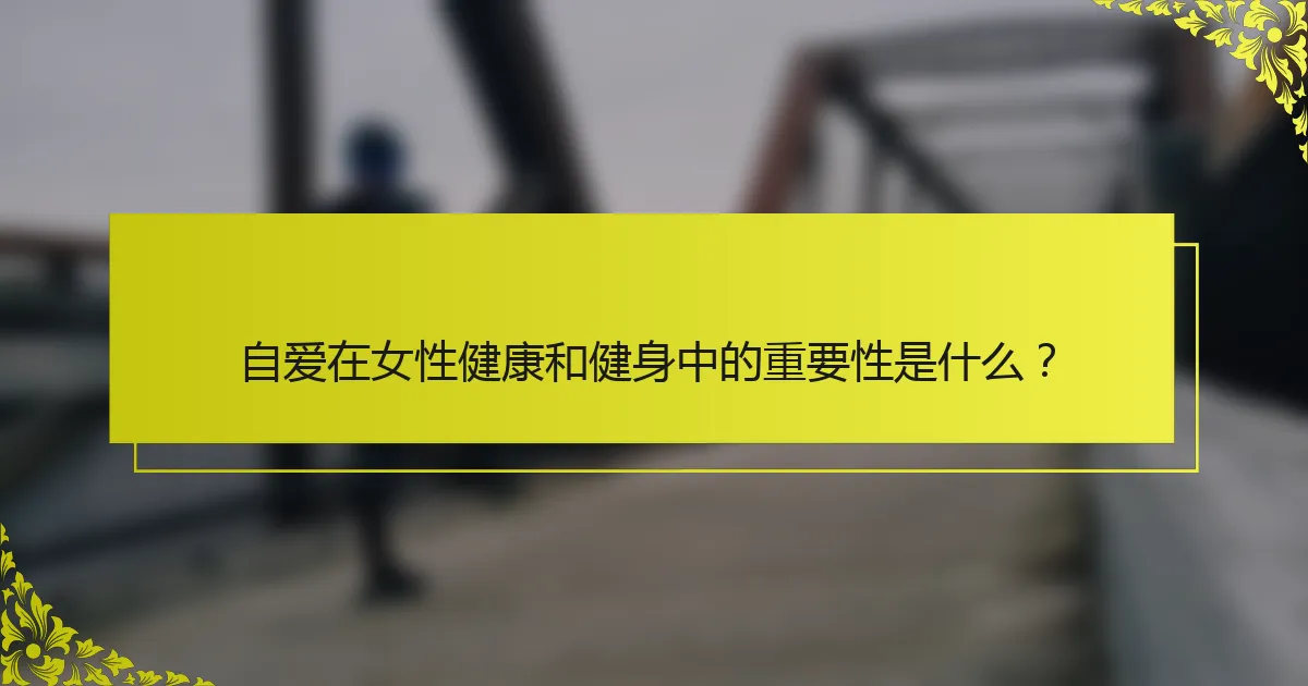 自爱在女性健康和健身中的重要性是什么？